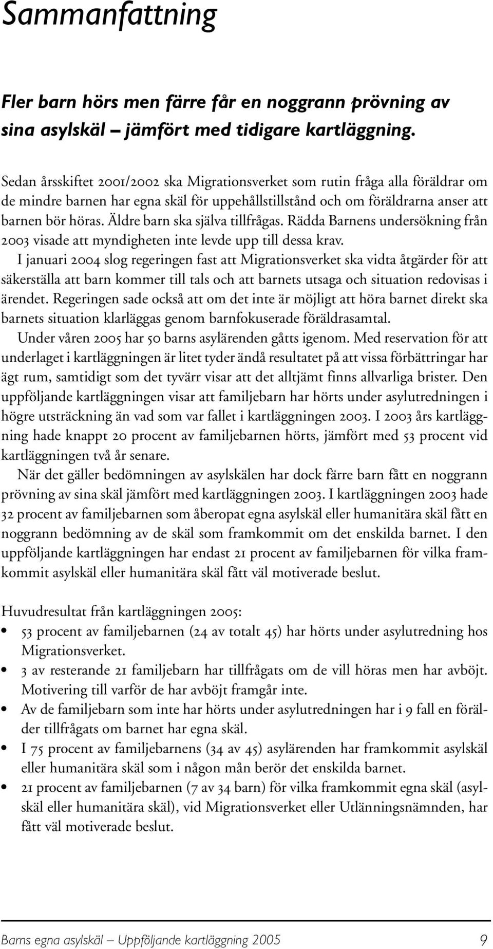 Äldre barn ska själva tillfrågas. Rädda Barnens undersökning från 2003 visade att myndigheten inte levde upp till dessa krav.