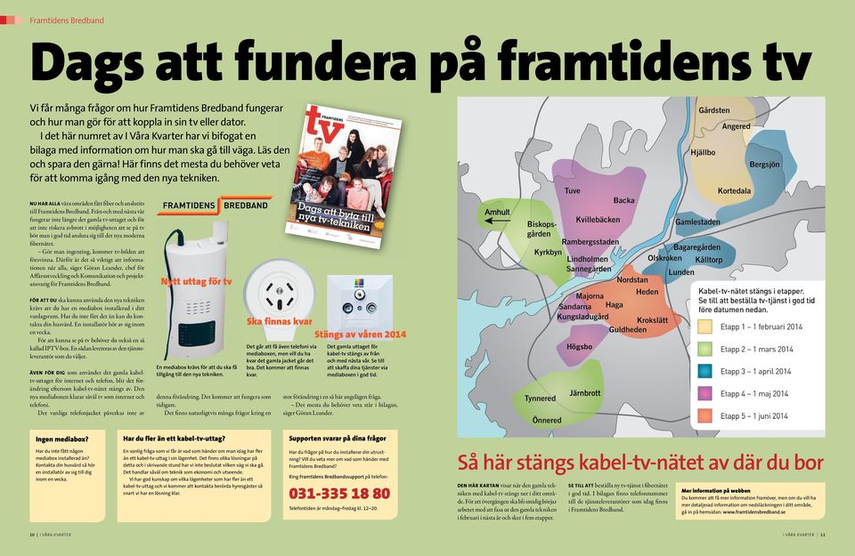 Fån och md nät vå fung int äng dt gm tv-uttgt och fö tt int ik vbott i möjightn tt på tv bö mn i god tid nut ig ti dt ny modn fibnätt. Gö mn ingnting, komm tv-bidn tt fövinn.