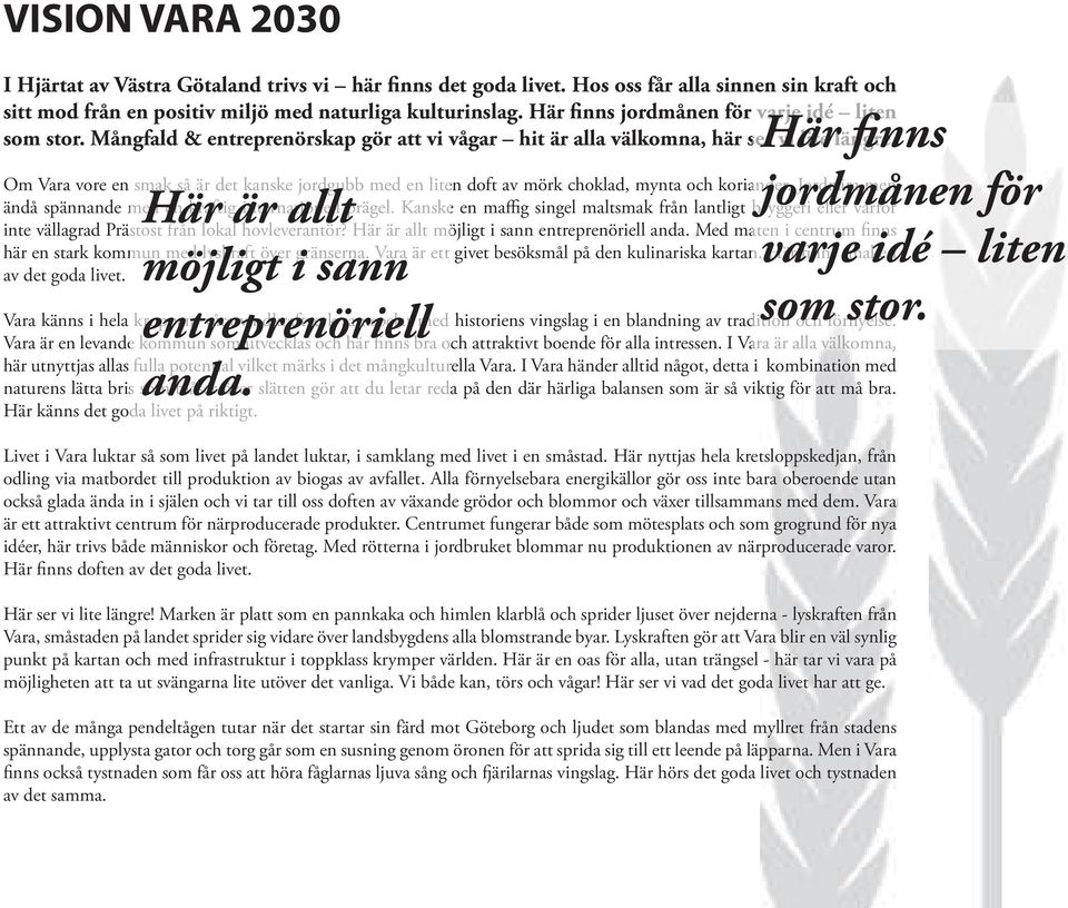 Här är allt möjligt i sann entreprenöriell Om Vara vore en smak så är det kanske jordgubb med en liten doft av mörk choklad, mynta och koriander.