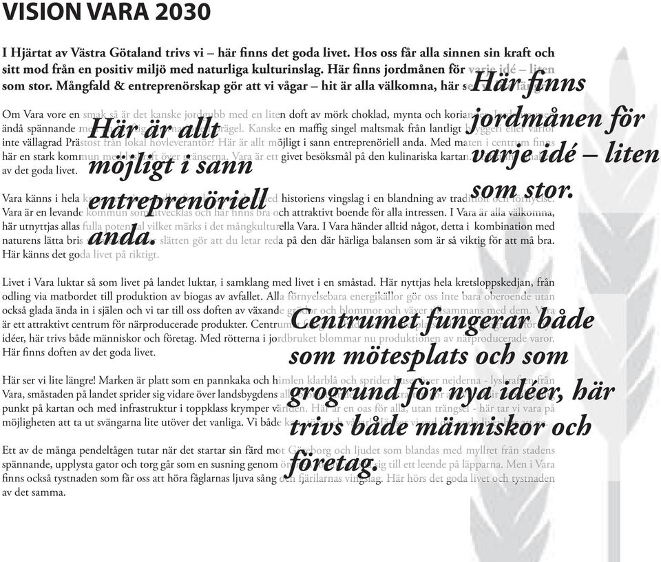 Här är allt möjligt i sann entreprenöriell Om Vara vore en smak så är det kanske jordgubb med en liten doft av mörk choklad, mynta och koriander.