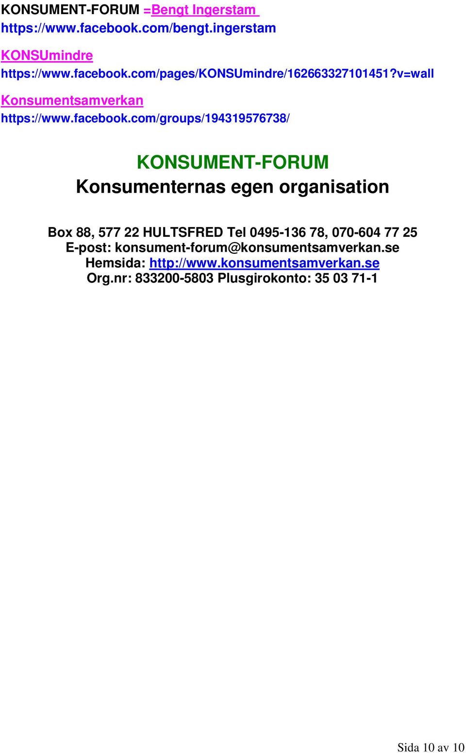 com/groups/194319576738/ KONSUMENT-FORUM Konsumenternas egen organisation Box 88, 577 22 HULTSFRED Tel 0495-136 78,