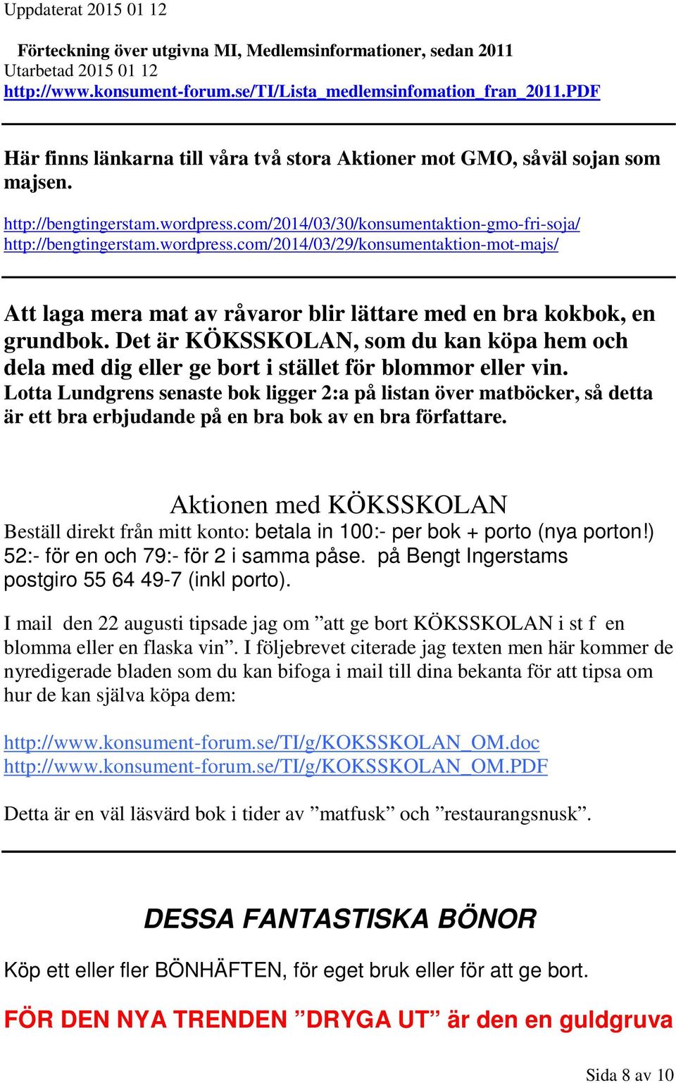 com/2014/03/30/konsumentaktion-gmo-fri-soja/ http://bengtingerstam.wordpress.com/2014/03/29/konsumentaktion-mot-majs/ Att laga mera mat av råvaror blir lättare med en bra kokbok, en grundbok.