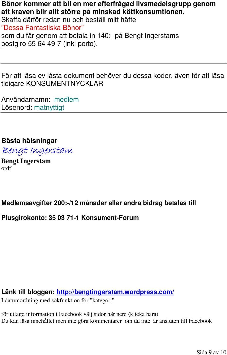 För att läsa ev låsta dokument behöver du dessa koder, även för att läsa tidigare KONSUMENTNYCKLAR Användarnamn: medlem Lösenord: matnyttigt Bästa hälsningar Bengt Ingerstam ordf Medlemsavgifter