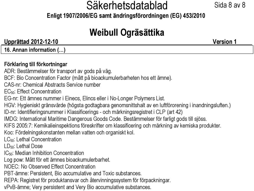 CASnr: Chemical Abstracts Service number EC 50: Effect Concentration EGnr: Ett ämnes nummer i Einecs, Elincs eller i NoLonger Polymers List.