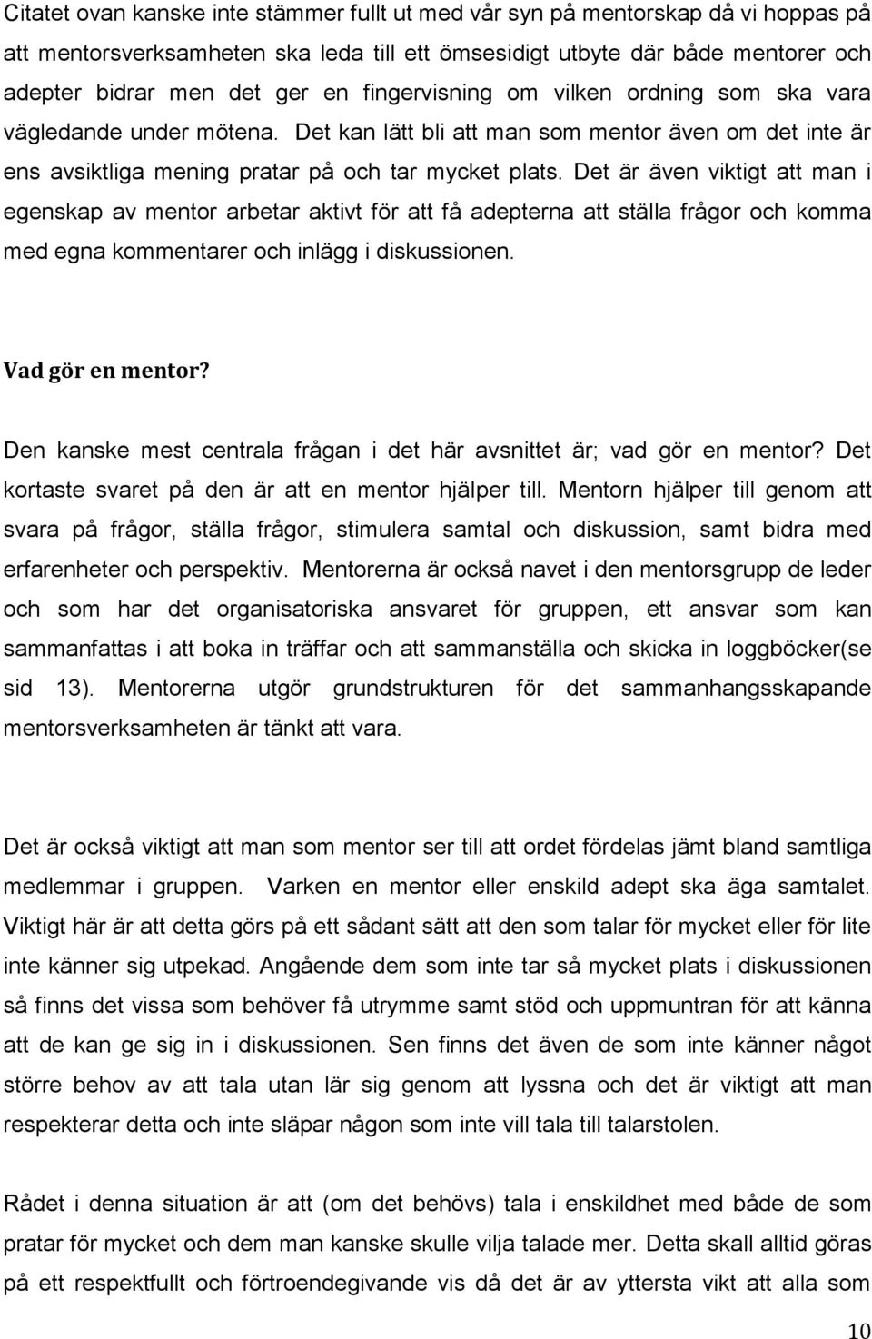 Det är även viktigt att man i egenskap av mentor arbetar aktivt för att få adepterna att ställa frågor och komma med egna kommentarer och inlägg i diskussionen. Vad gör en mentor?