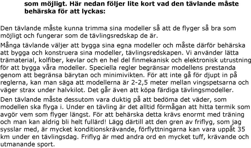 Många tävlande väljer att bygga sina egna modeller och måste därför behärska att bygga och konstruera sina modeller, tävlingsredskapen.