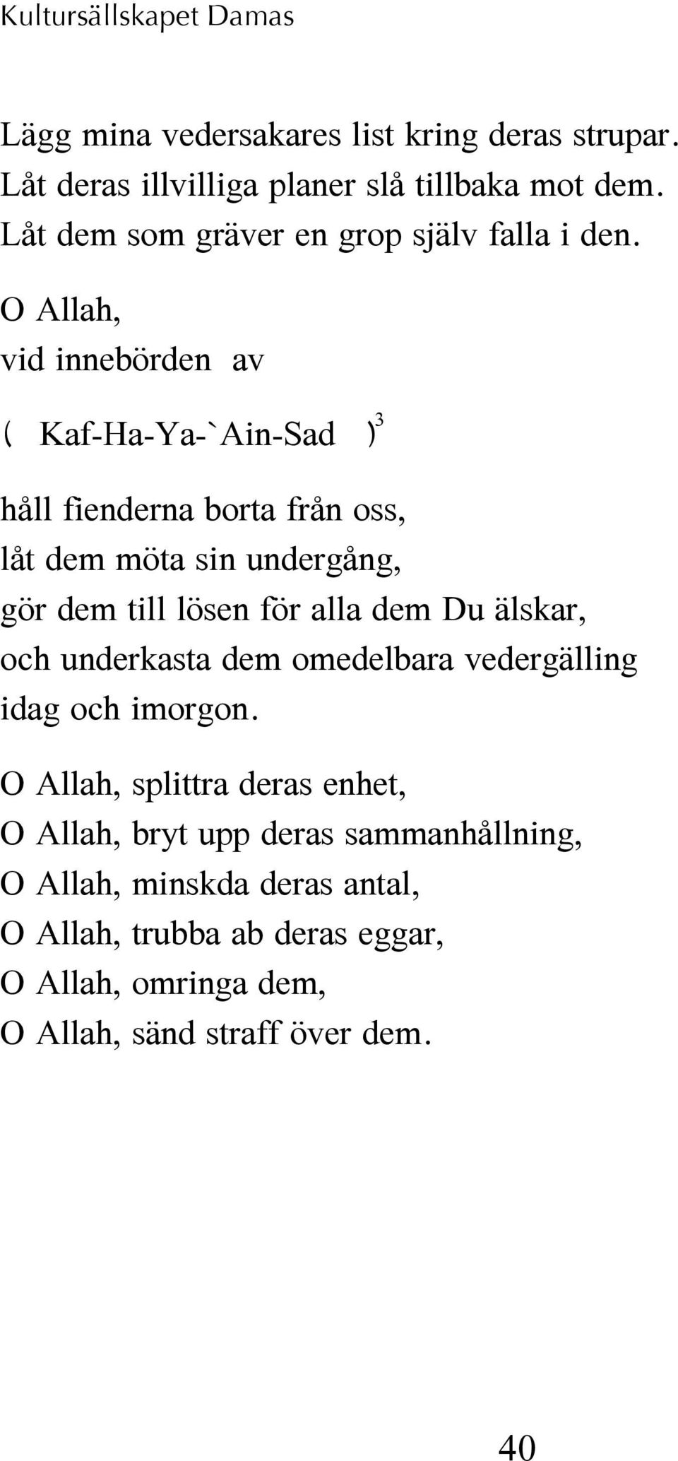 O Allah, vid innebörden av (* Kaf-Ha-Ya-`Ain-Sad *) 3 håll fienderna borta från oss, låt dem möta sin undergång, gör dem till lösen för alla