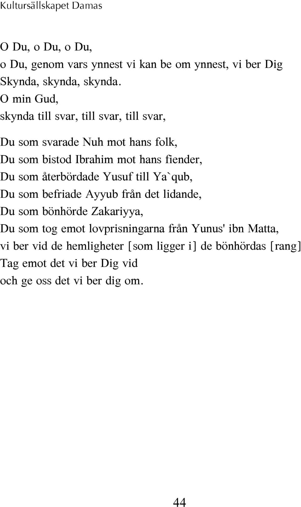 återbördade Yusuf till Ya`qub, Du som befriade Ayyub från det lidande, Du som bönhörde Zakariyya, Du som tog emot lovprisningarna