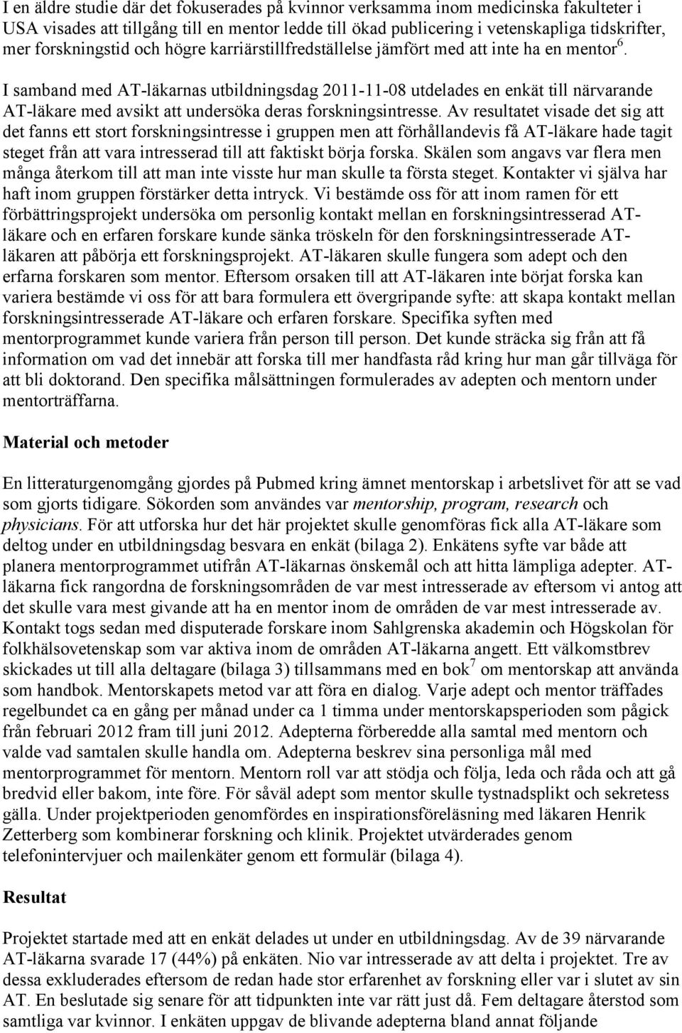 I samband med AT-läkarnas utbildningsdag 2011-11-08 utdelades en enkät till närvarande AT-läkare med avsikt att undersöka deras forskningsintresse.