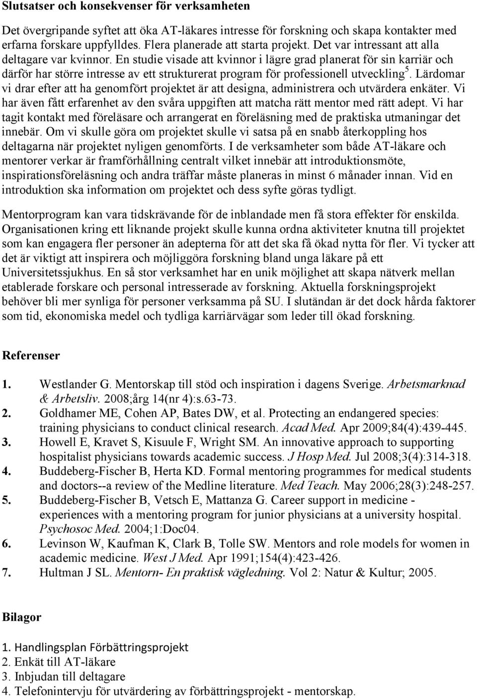 En studie visade att kvinnor i lägre grad planerat för sin karriär och därför har större intresse av ett strukturerat program för professionell utveckling 5.