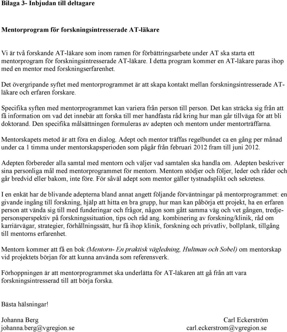 Det övergripande syftet med mentorprogrammet är att skapa kontakt mellan forskningsintresserade ATläkare och erfaren forskare.