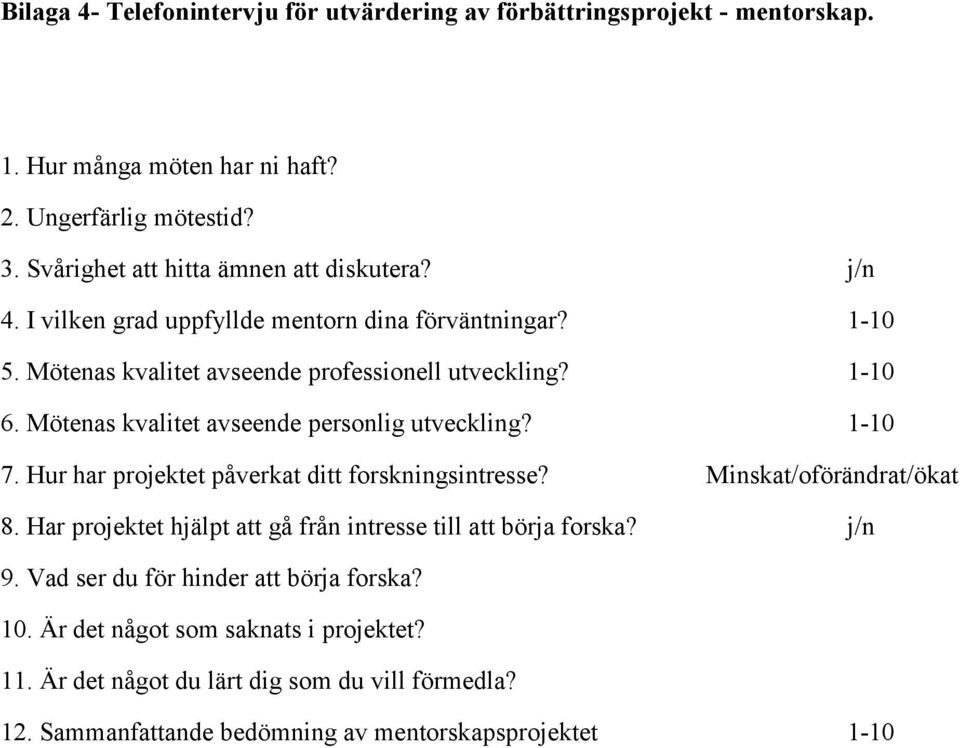 Mötenas kvalitet avseende personlig utveckling? 1-10 7. Hur har projektet påverkat ditt forskningsintresse? Minskat/oförändrat/ökat 8.