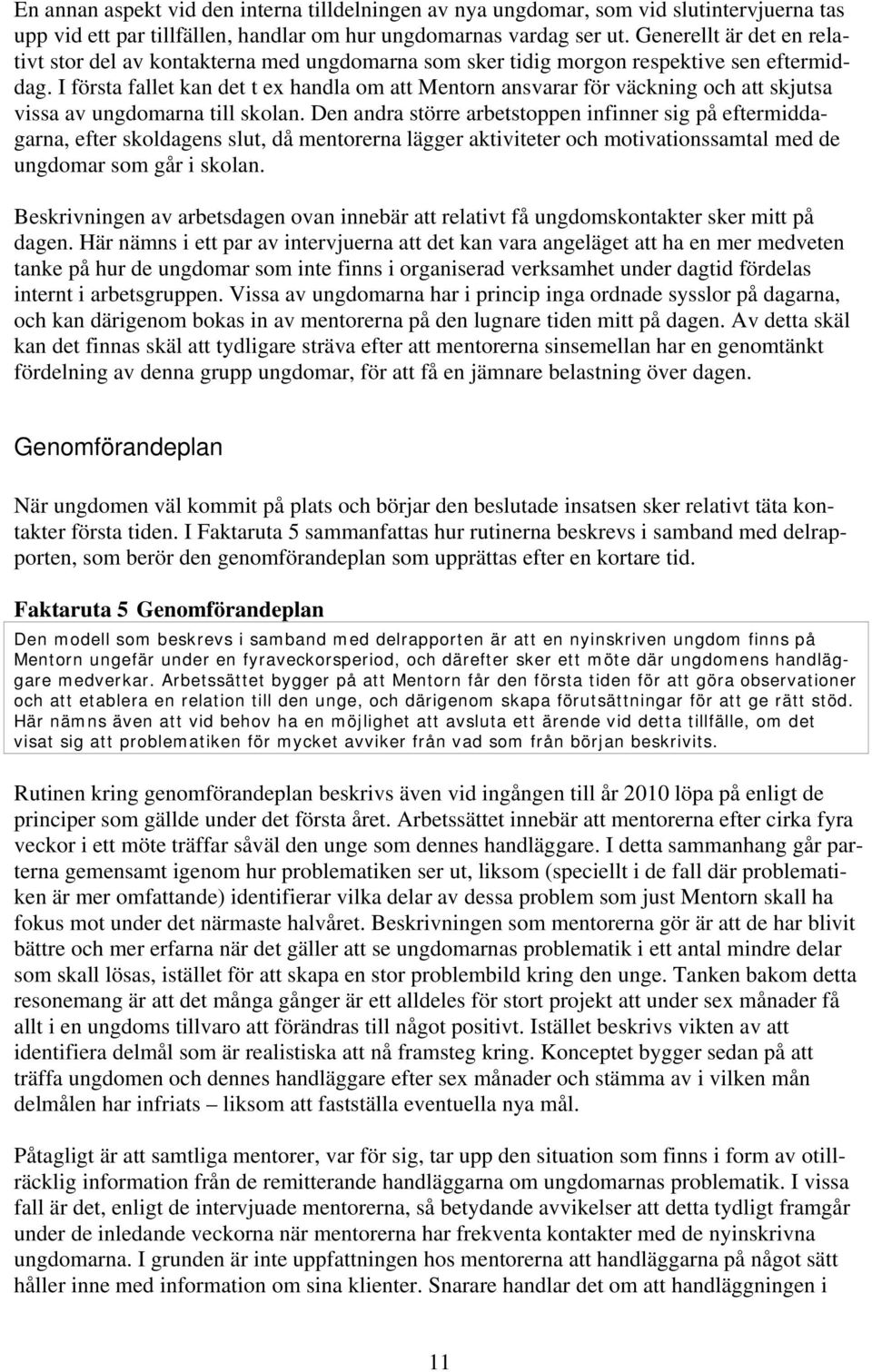 I första fallet kan det t ex handla om att Mentorn ansvarar för väckning och att skjutsa vissa av ungdomarna till skolan.