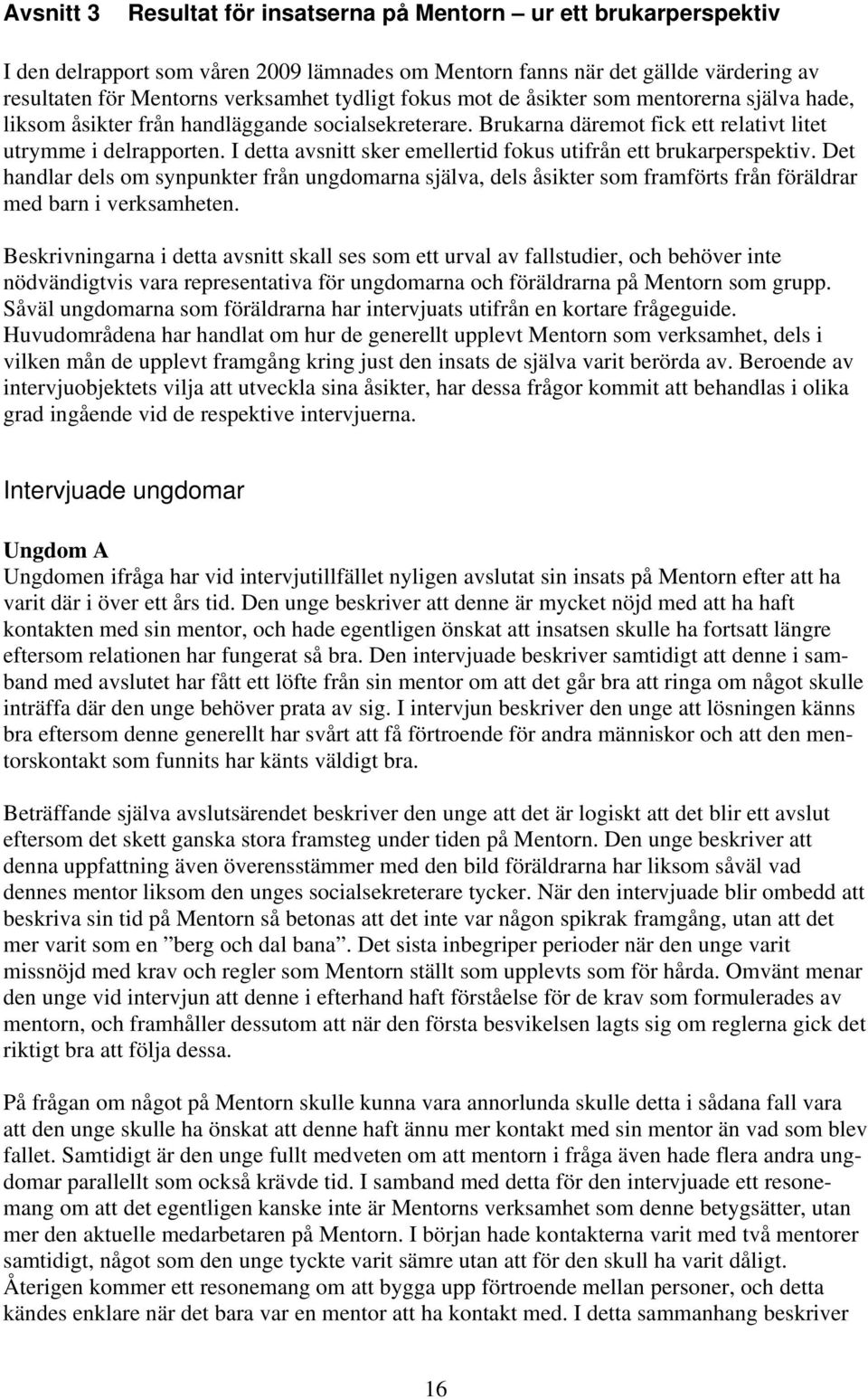 I detta avsnitt sker emellertid fokus utifrån ett brukarperspektiv. Det handlar dels om synpunkter från ungdomarna själva, dels åsikter som framförts från föräldrar med barn i verksamheten.