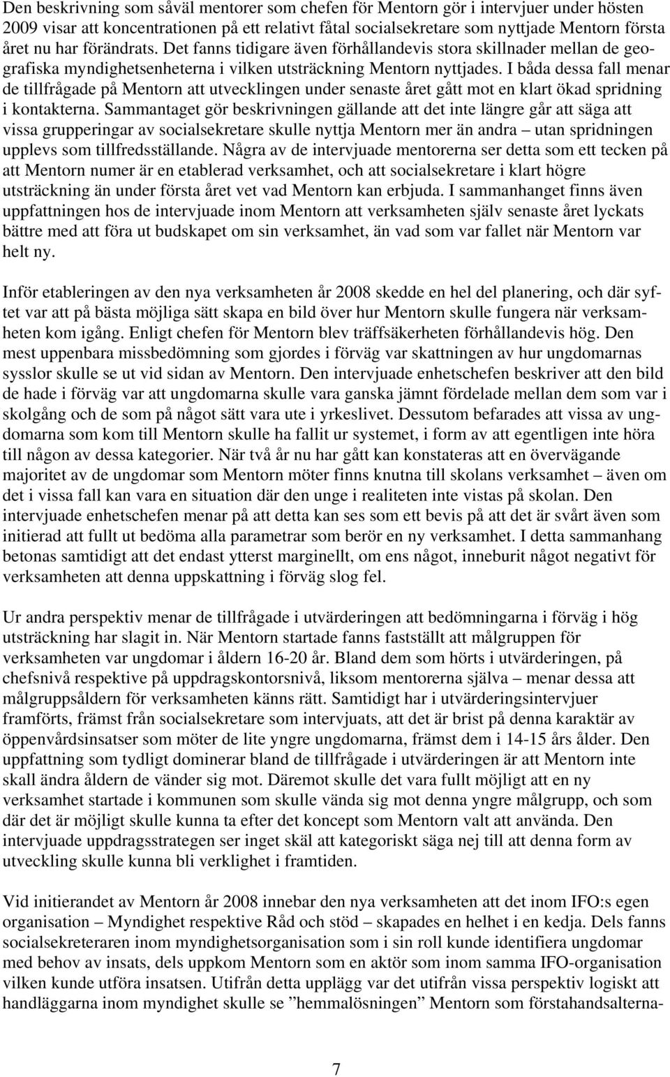 I båda dessa fall menar de tillfrågade på Mentorn att utvecklingen under senaste året gått mot en klart ökad spridning i kontakterna.