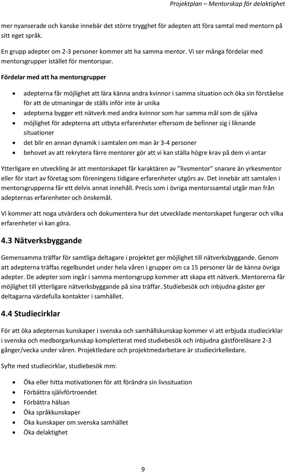 Fördelar med att ha mentorsgrupper adepterna får möjlighet att lära känna andra kvinnor i samma situation och öka sin förståelse för att de utmaningar de ställs inför inte är unika adepterna bygger