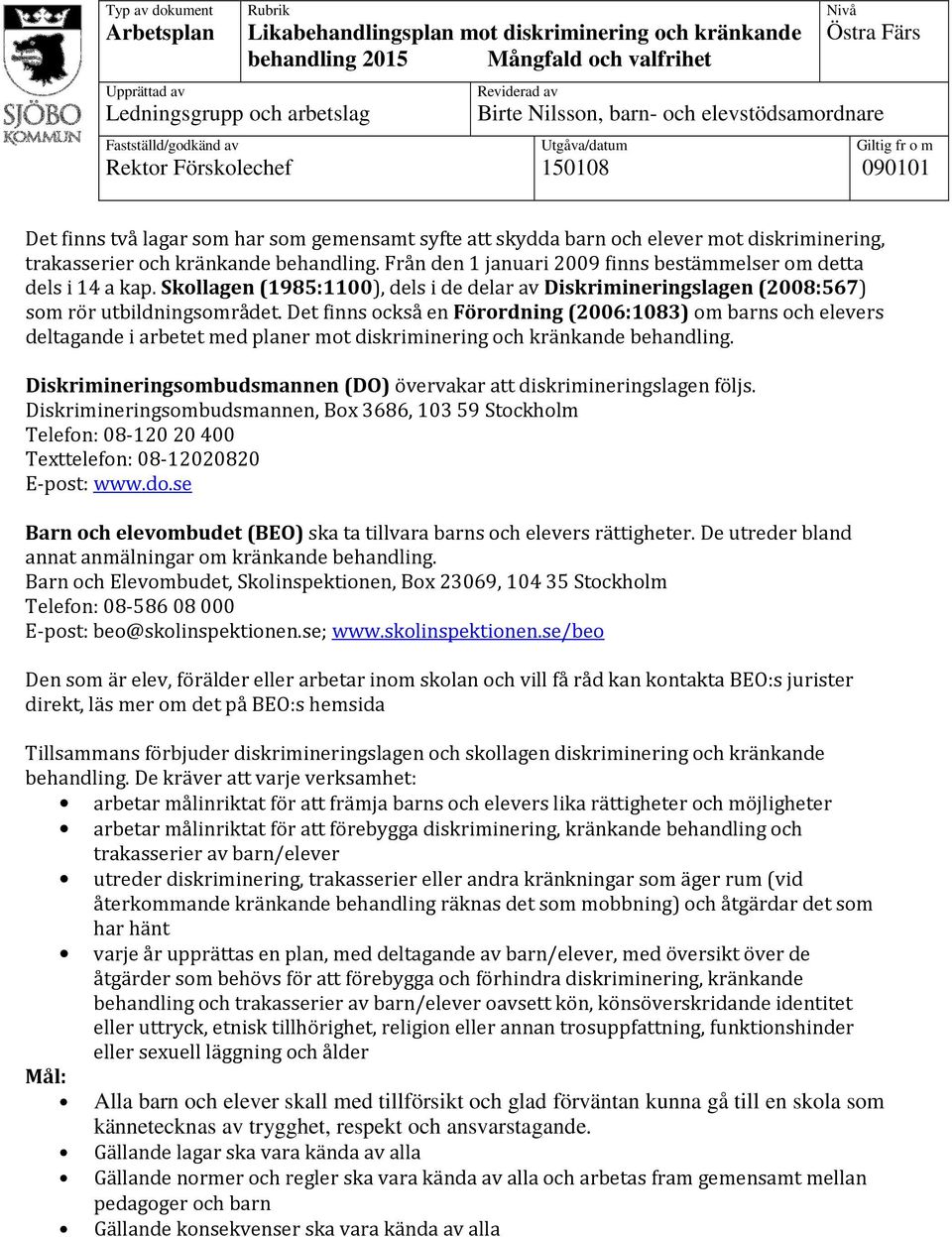 diskriminering, trakasserier och kränkande behandling. Från den 1 januari 2009 finns bestämmelser om detta dels i 14 a kap.