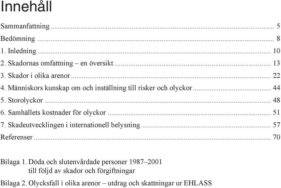 Samhällets kostnader för olyckor... 51 7. Skadeutvecklingen i internationell belysning... 57 Referenser... 70 Bilaga 1.