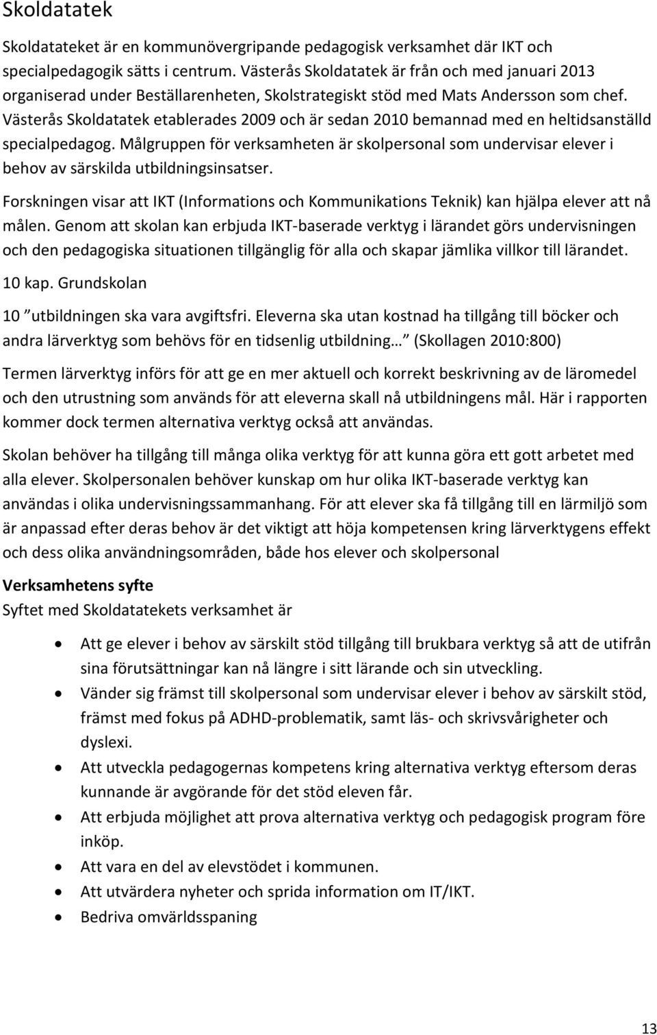 Västerås Skoldatatek etablerades 2009 och är sedan 2010 bemannad med en heltidsanställd specialpedagog.