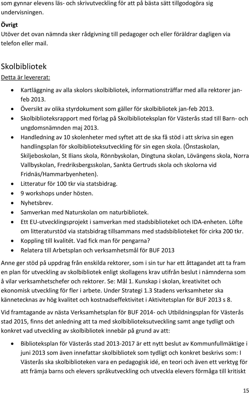 Skolbibliotek Detta är levererat: Kartläggning av alla skolors skolbibliotek, informationsträffar med alla rektorer janfeb 2013.