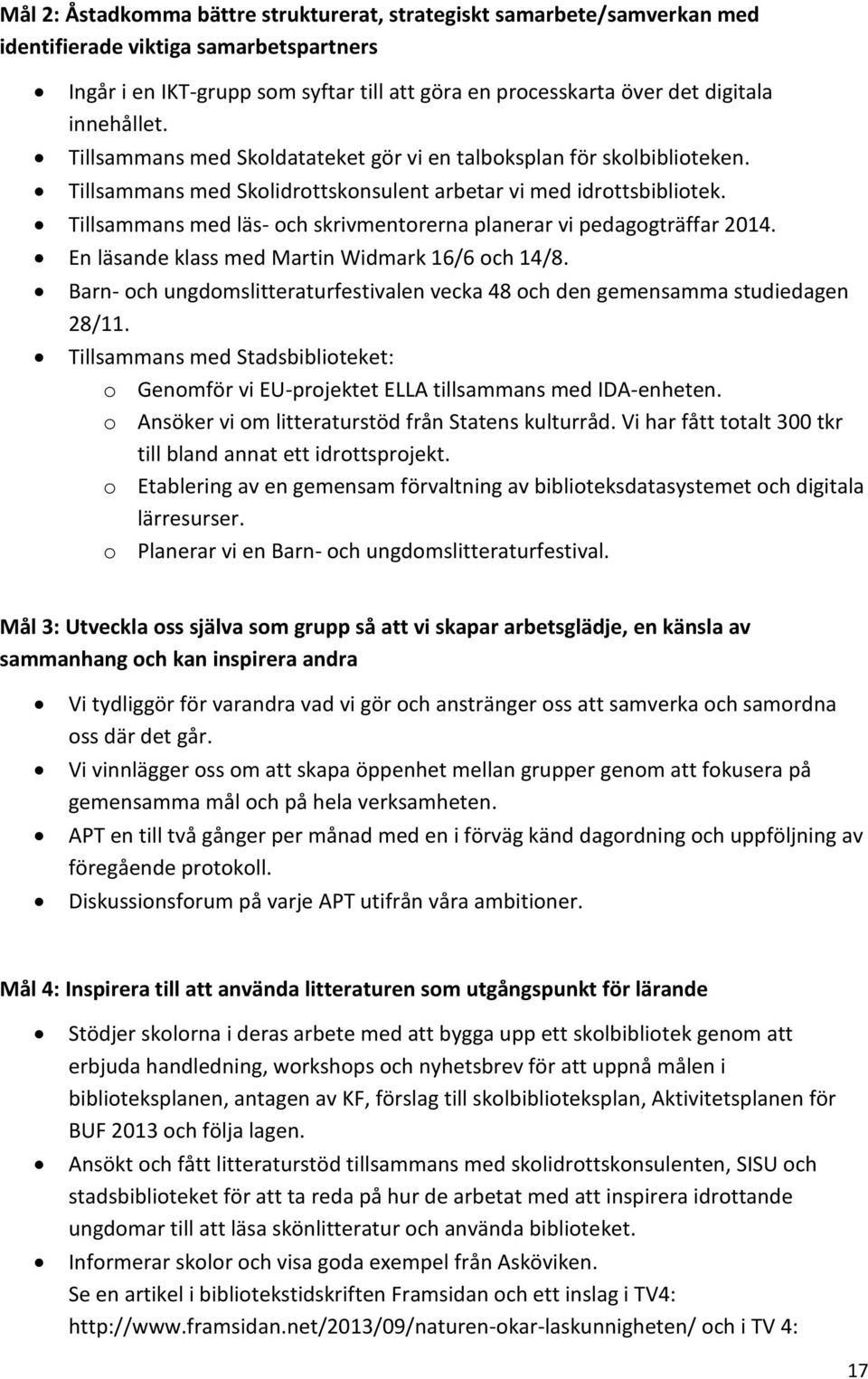 Tillsammans med läs- och skrivmentorerna planerar vi pedagogträffar 2014. En läsande klass med Martin Widmark 16/6 och 14/8.