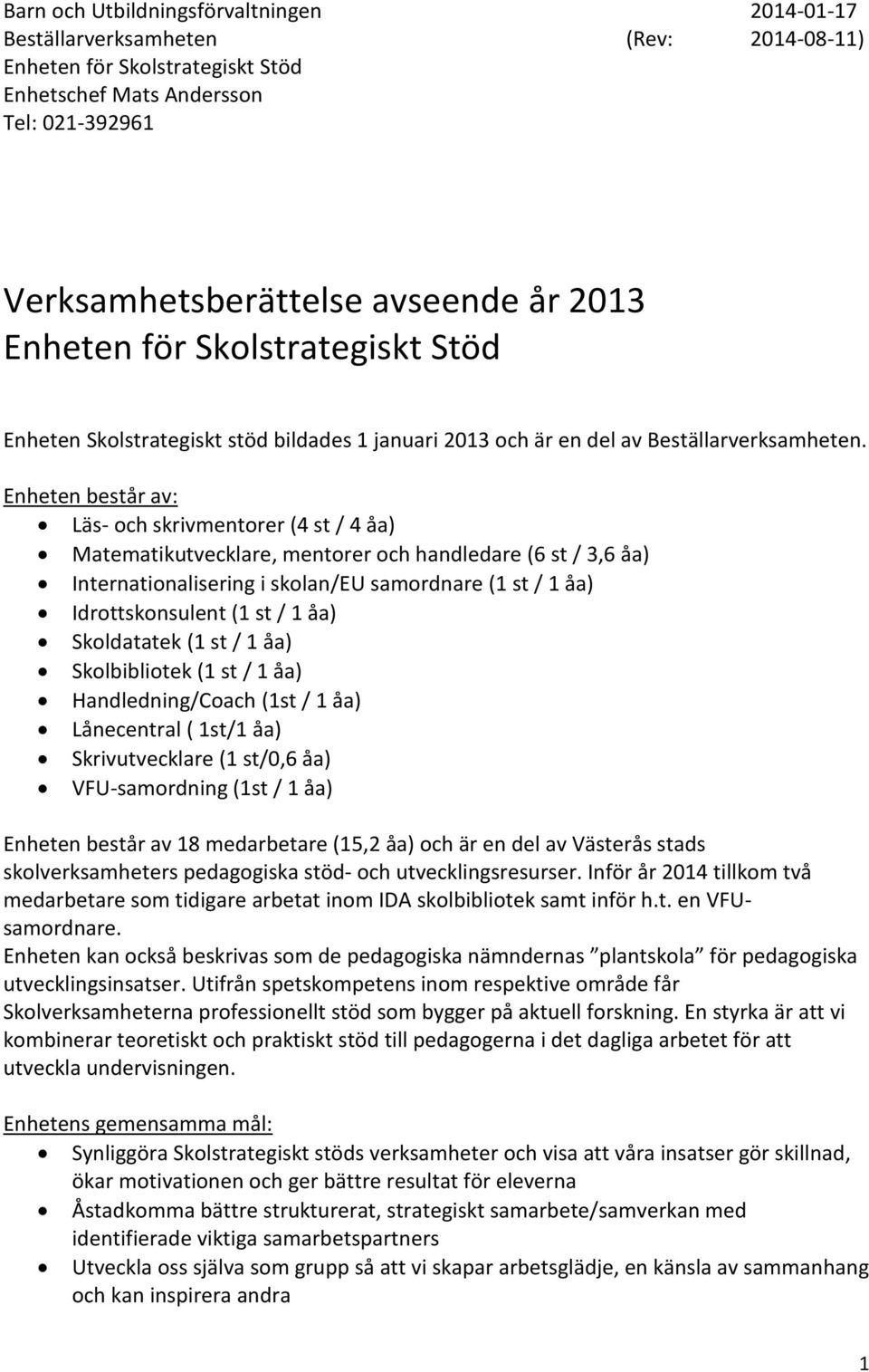 Enheten består av: Läs- och skrivmentorer (4 st / 4 åa) Matematikutvecklare, mentorer och handledare (6 st / 3,6 åa) Internationalisering i skolan/eu samordnare (1 st / 1 åa) Idrottskonsulent (1 st /