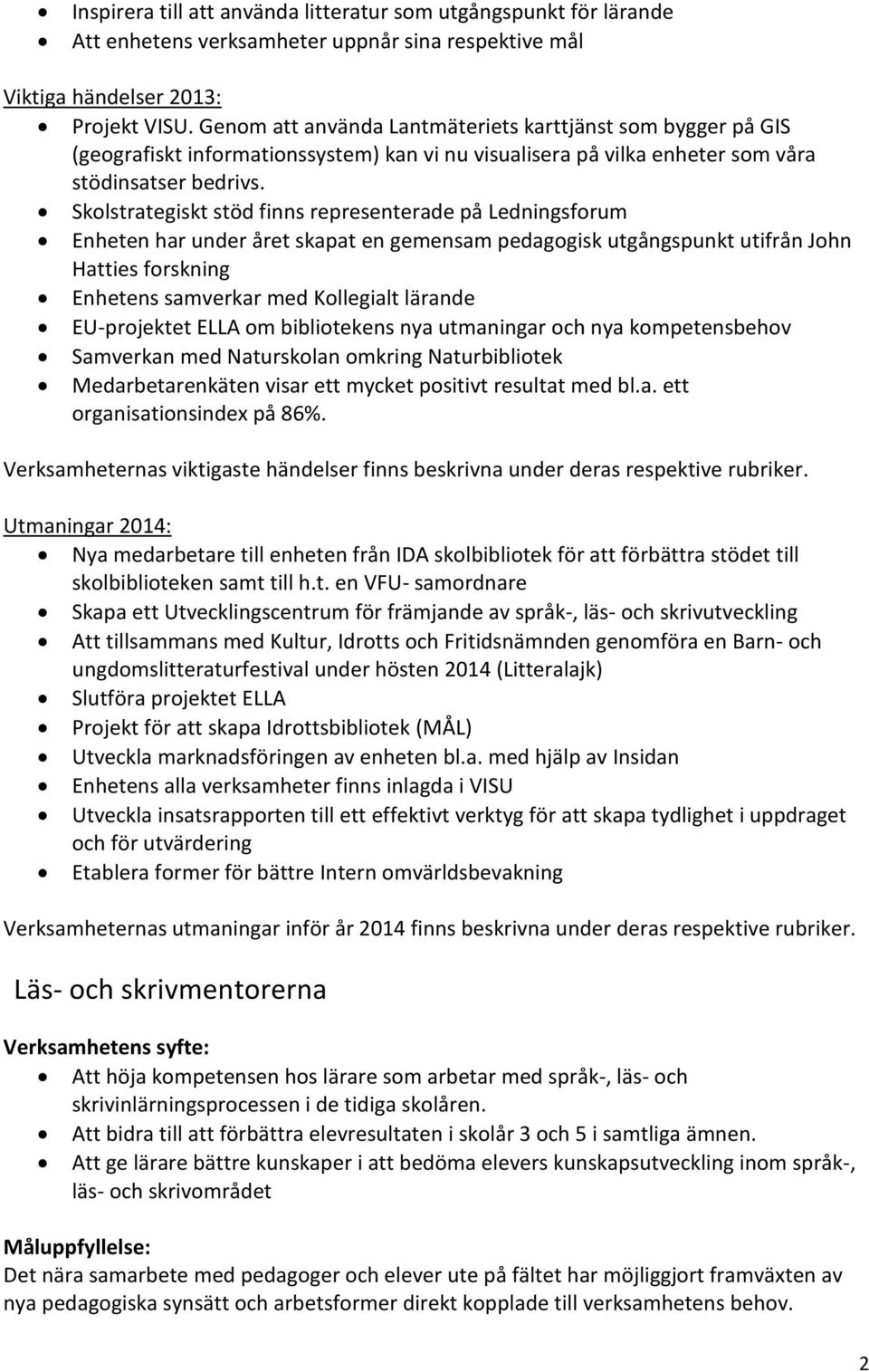 Skolstrategiskt stöd finns representerade på Ledningsforum Enheten har under året skapat en gemensam pedagogisk utgångspunkt utifrån John Hatties forskning Enhetens samverkar med Kollegialt lärande