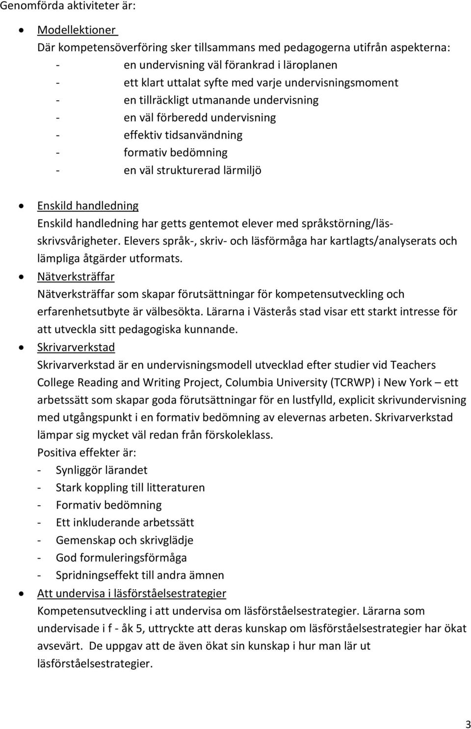 handledning har getts gentemot elever med språkstörning/lässkrivsvårigheter. Elevers språk-, skriv- och läsförmåga har kartlagts/analyserats och lämpliga åtgärder utformats.