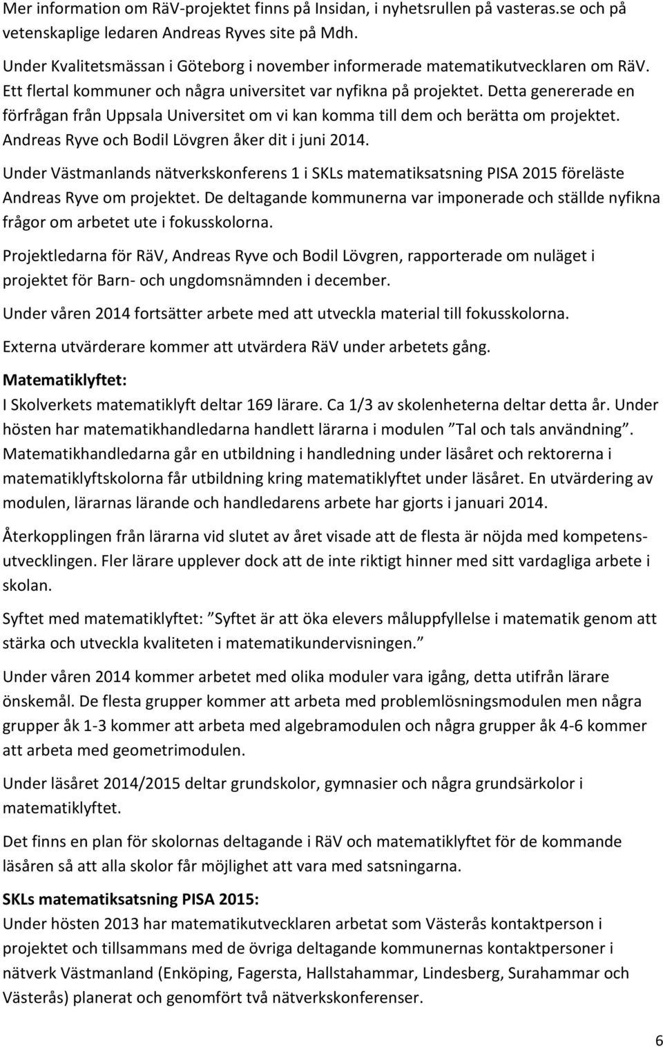 Detta genererade en förfrågan från Uppsala Universitet om vi kan komma till dem och berätta om projektet. Andreas Ryve och Bodil Lövgren åker dit i juni 2014.