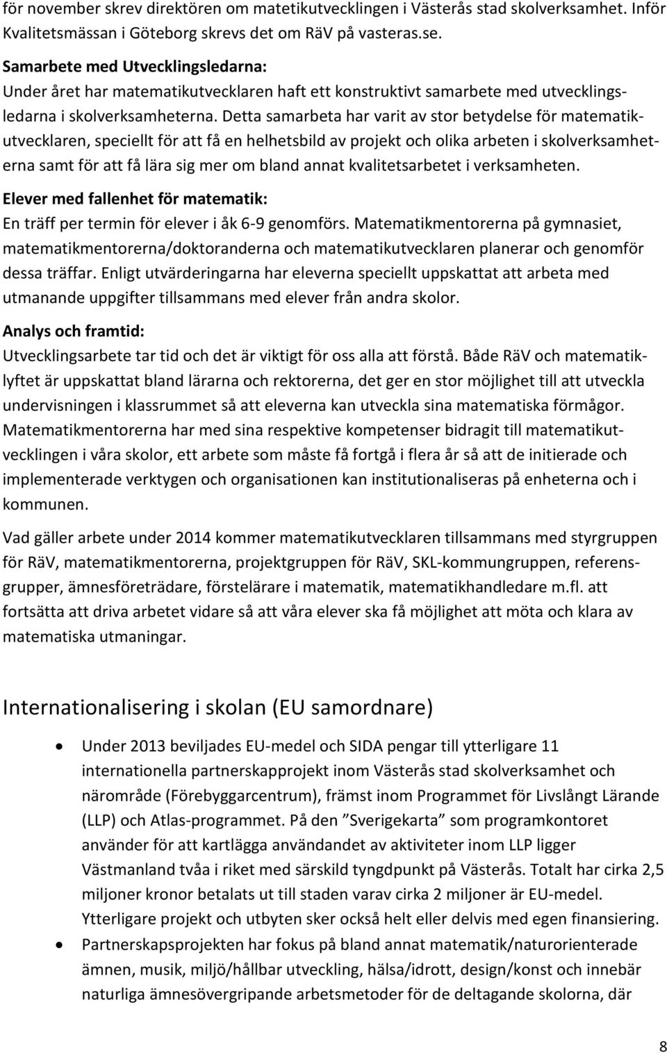 Detta samarbeta har varit av stor betydelse för matematikutvecklaren, speciellt för att få en helhetsbild av projekt och olika arbeten i skolverksamheterna samt för att få lära sig mer om bland annat