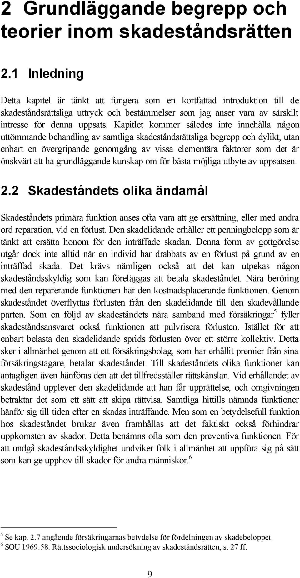 Kapitlet kommer således inte innehålla någon uttömmande behandling av samtliga skadeståndsrättsliga begrepp och dylikt, utan enbart en övergripande genomgång av vissa elementära faktorer som det är