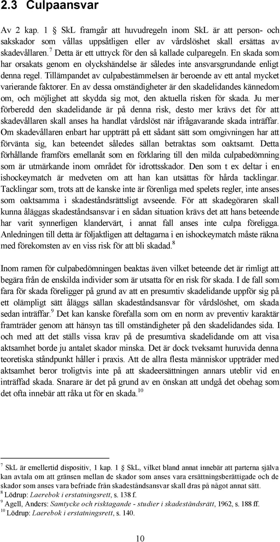 Tillämpandet av culpabestämmelsen är beroende av ett antal mycket varierande faktorer.