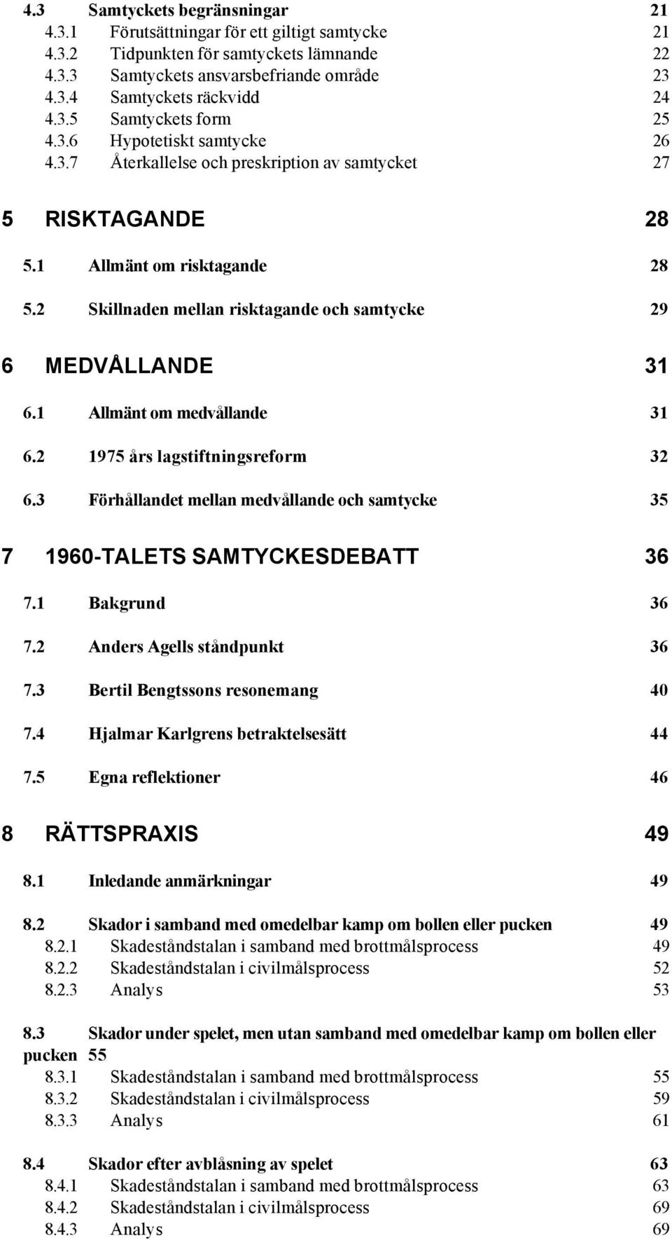 2 Skillnaden mellan risktagande och samtycke 29 6 MEDVÅLLANDE 31 6.1 Allmänt om medvållande 31 6.2 1975 års lagstiftningsreform 32 6.