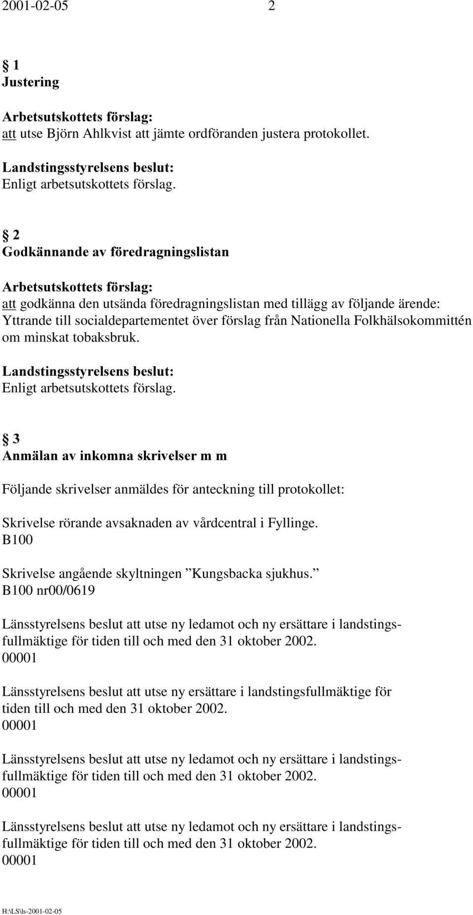 minskat tobaksbruk. $QPlODQDYLQNRPQDVNULYHOVHUPP Följande skrivelser anmäldes för anteckning till protokollet: Skrivelse rörande avsaknaden av vårdcentral i Fyllinge.