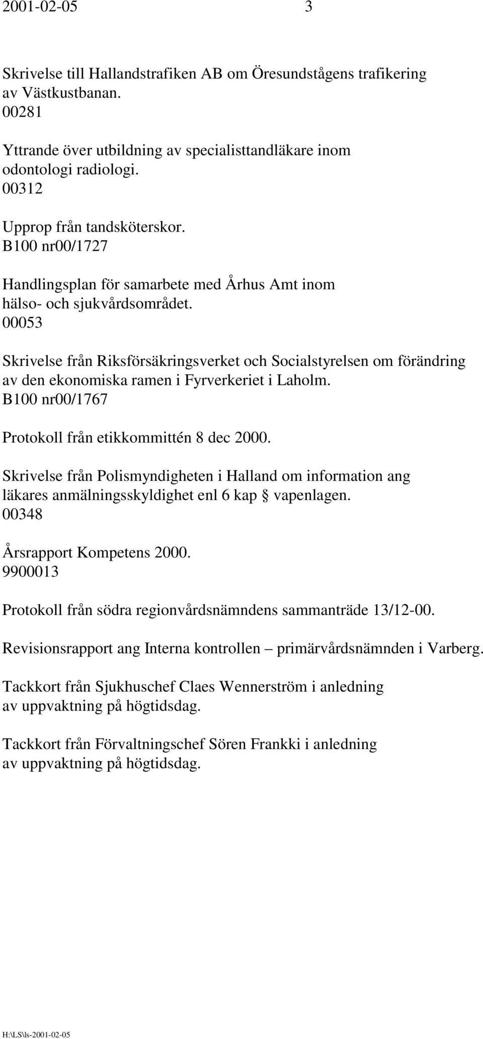 00053 Skrivelse från Riksförsäkringsverket och Socialstyrelsen om förändring av den ekonomiska ramen i Fyrverkeriet i Laholm. B100 nr00/1767 Protokoll från etikkommittén 8 dec 2000.