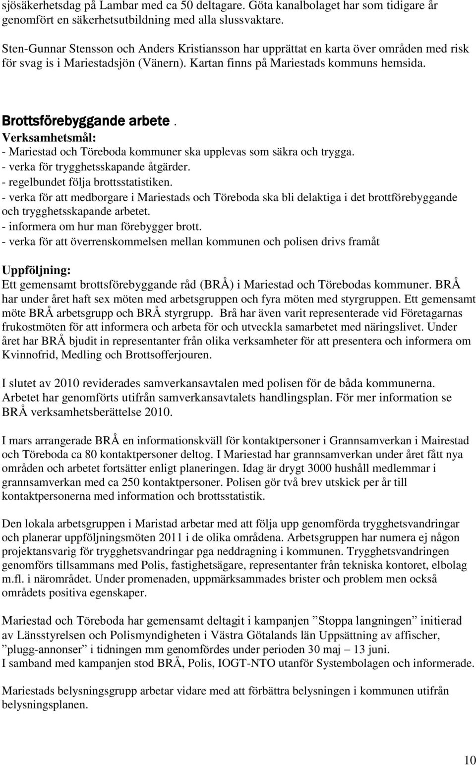 - Mariestad och Töreboda kommuner ska upplevas som säkra och trygga. - verka för trygghetsskapande åtgärder. - regelbundet följa brottsstatistiken.