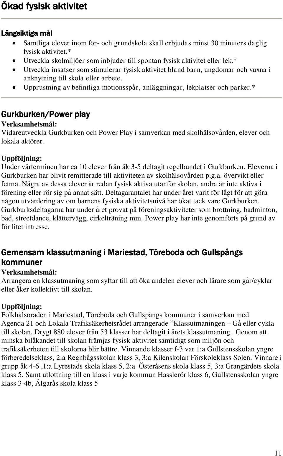 Upprustning av befintliga motionsspår, anläggningar, lekplatser och parker.* Gurkburken/Power play Vidareutveckla Gurkburken och Power Play i samverkan med skolhälsovården, elever och lokala aktörer.