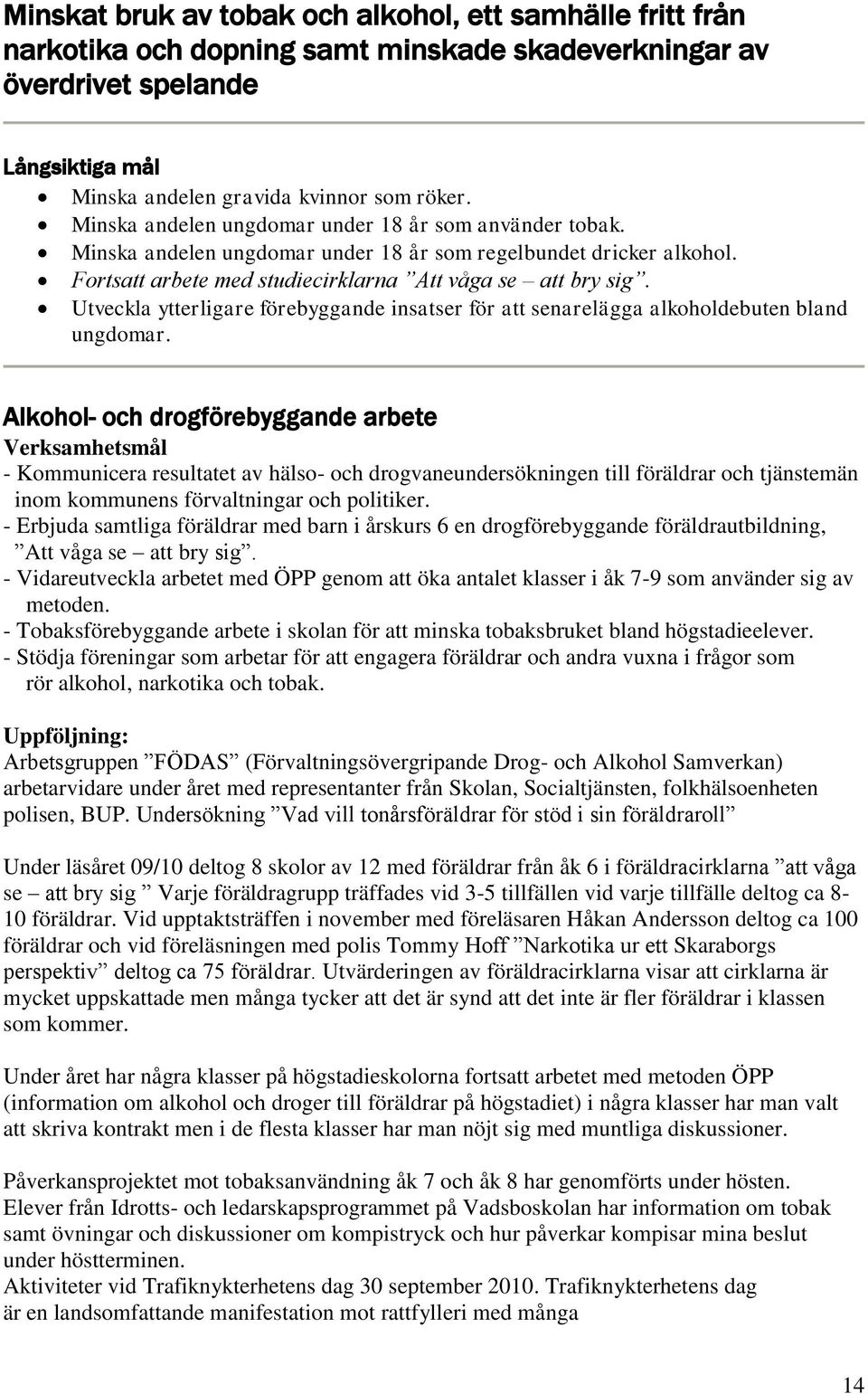 Utveckla ytterligare förebyggande insatser för att senarelägga alkoholdebuten bland ungdomar.