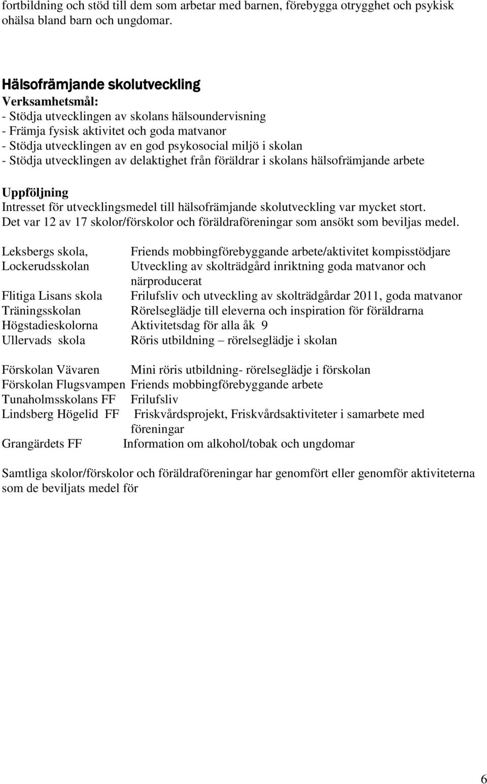 utvecklingen av delaktighet från föräldrar i skolans hälsofrämjande arbete Uppföljning Intresset för utvecklingsmedel till hälsofrämjande skolutveckling var mycket stort.