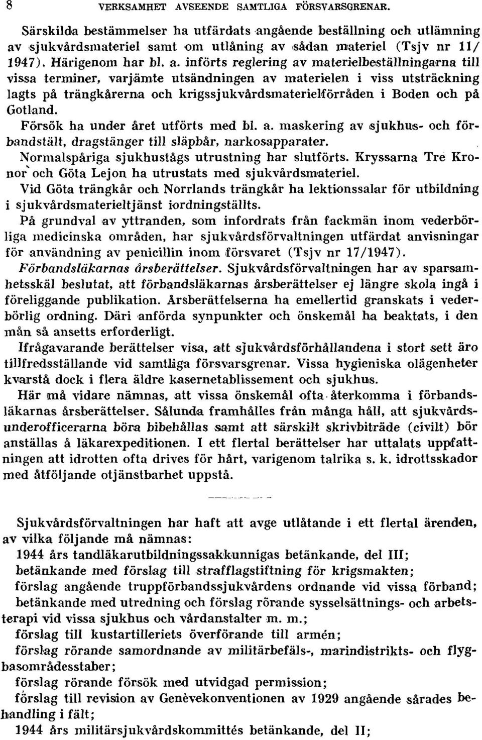 införts reglering av materielbeställningarna till vissa terminer, varjämte utsändningen av materielen i viss utsträckning lagts på trängkårerna och krigssjukvårdsmaterielförråden i Boden och på