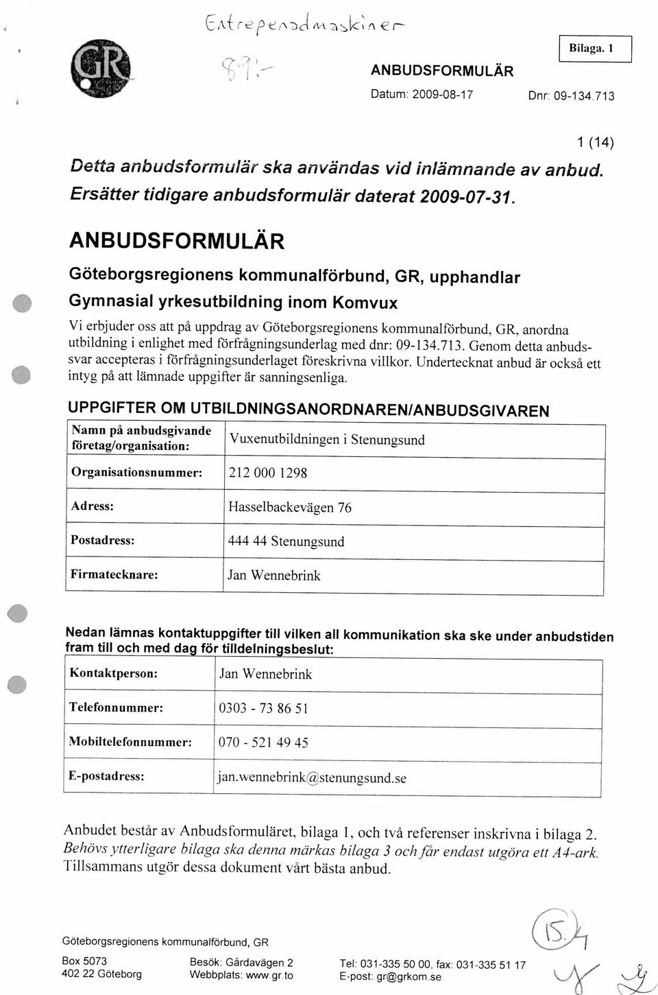 bilaga 1. och två referenser inskrivna i bilaga 2. Tillsammans utgör dessa dokument vart bästa anbud. Behövs i trerligare hllaga ska denna märkas bilaga 3 oclzt,r endast utgöra ett.44 ark.