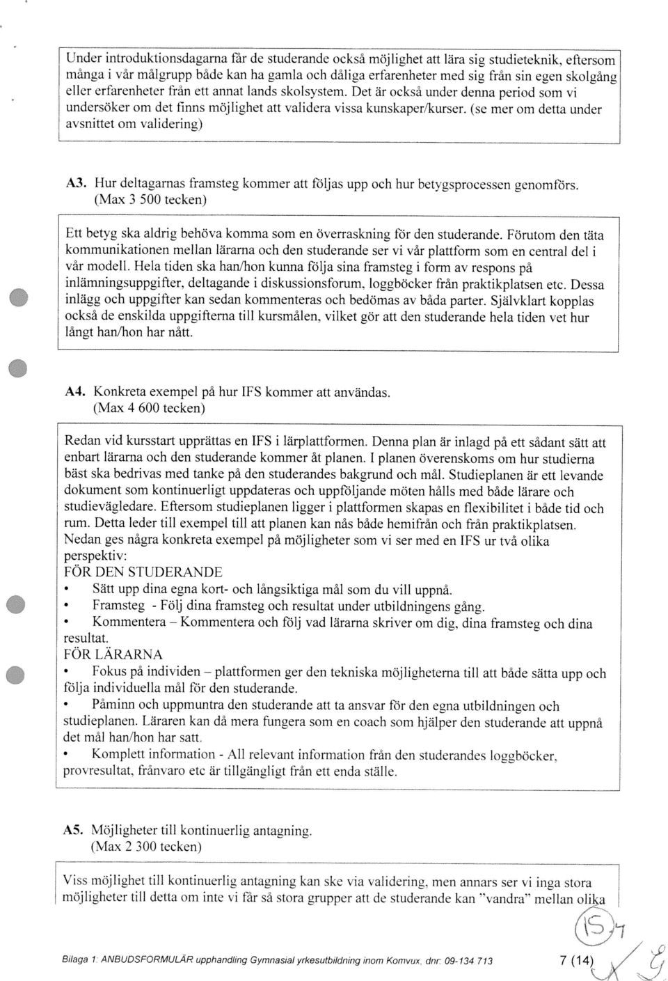 Det är också under denna period som vi undersöker om det finns möjlighet att validera vissa kunskaper/kurser, (se mer om detta under avsnittet om validering) fr A3.