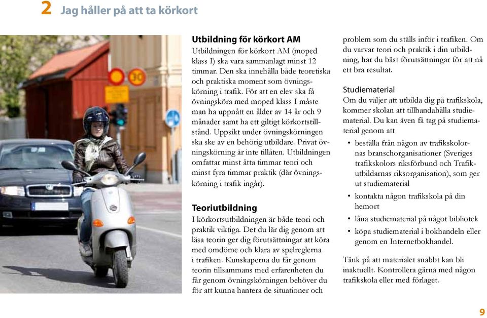 För att en elev ska få övningsköra med moped klass I måste man ha uppnått en ålder av 14 år och 9 månader samt ha ett giltigt körkortstillstånd.