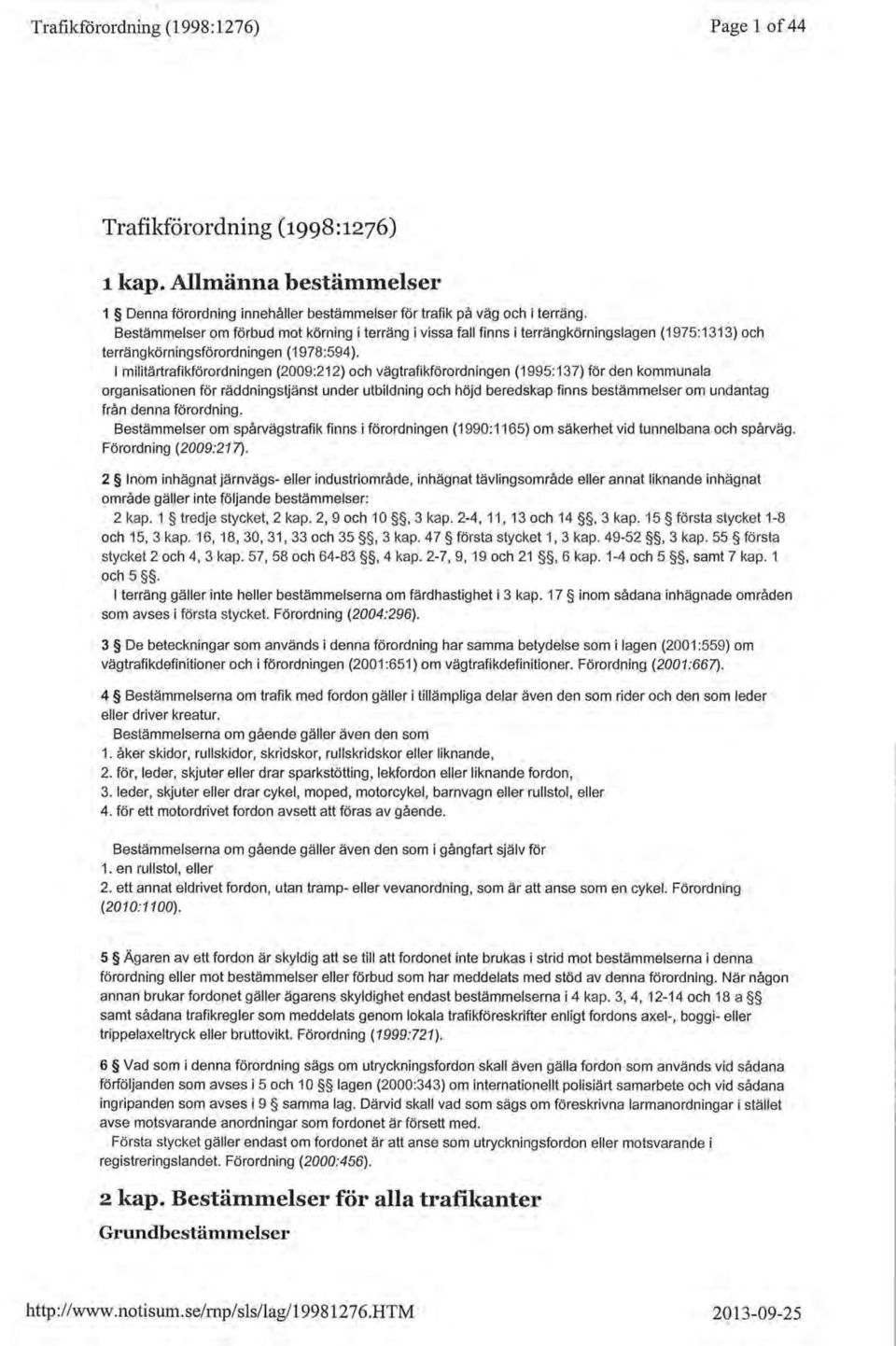 1 militärtrafikförordningen (2009:212) och vägtrafikförordningen (1995:137) för den kommunala organisationen för räddningstjänst under utbildning och höjd beredskap finns bestämmelser om undantag