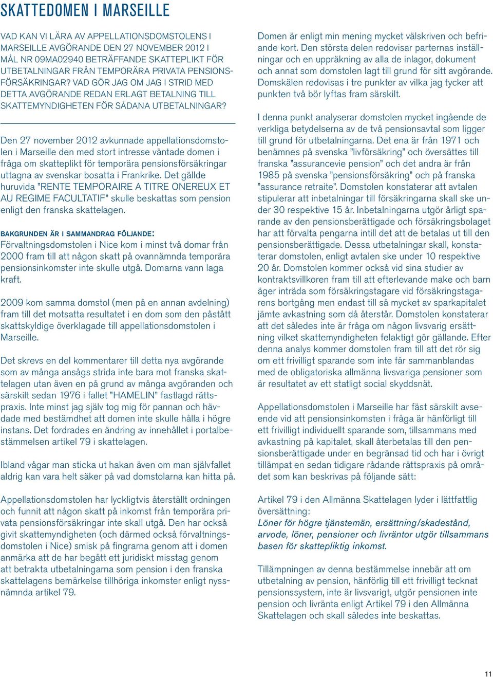 Den 27 november 2012 avkunnade appellationsdomstolen i Marseille den med stort intresse väntade domen i fråga om skatteplikt för temporära pensionsförsäkringar uttagna av svenskar bosatta i Frankrike.