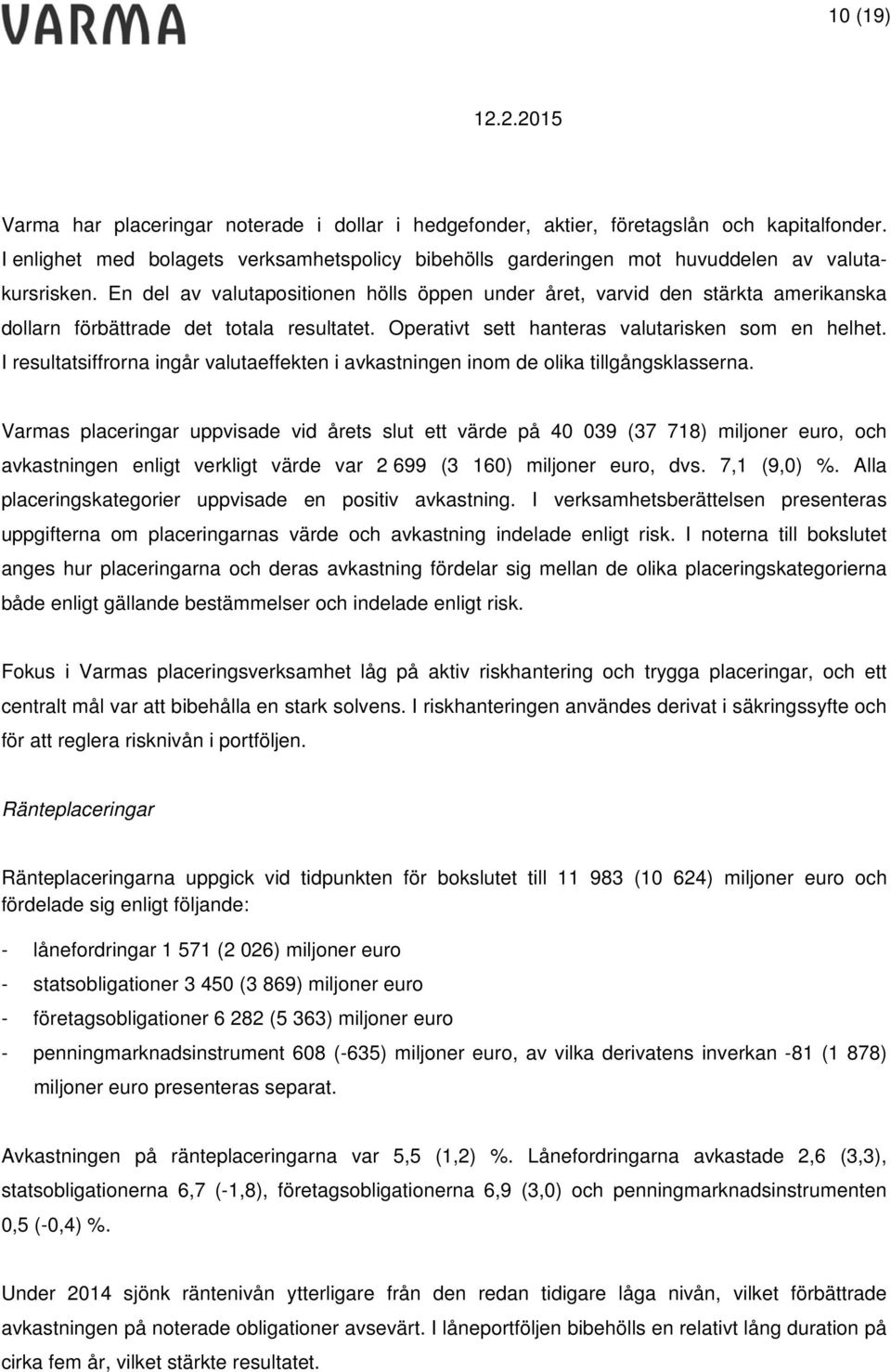 En del av valutapositionen hölls öppen under året, varvid den stärkta amerikanska dollarn förbättrade det totala resultatet. Operativt sett hanteras valutarisken som en helhet.