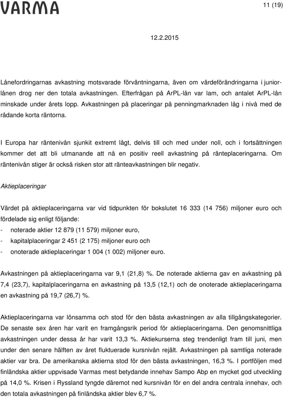 I Europa har räntenivån sjunkit extremt lågt, delvis till och med under noll, och i fortsättningen kommer det att bli utmanande att nå en positiv reell avkastning på ränteplaceringarna.