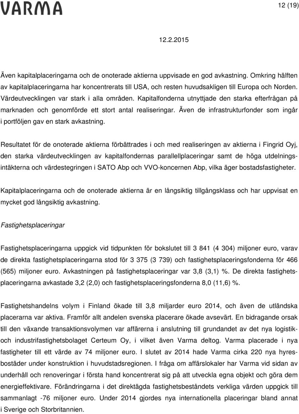 Kapitalfonderna utnyttjade den starka efterfrågan på marknaden och genomförde ett stort antal realiseringar. Även de infrastrukturfonder som ingår i portföljen gav en stark avkastning.