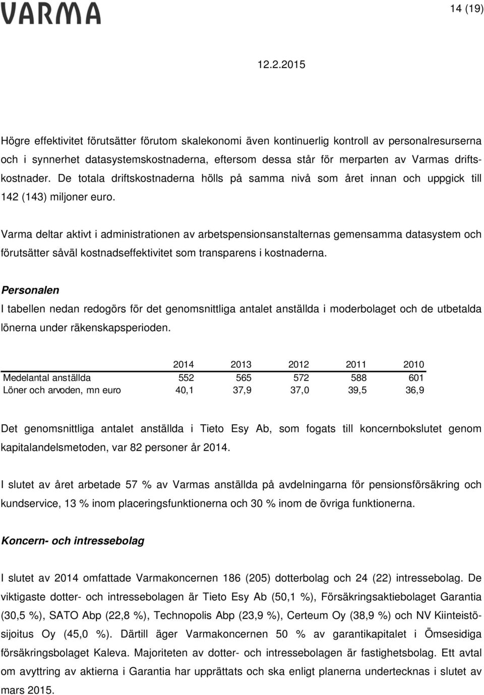 Varma deltar aktivt i administrationen av arbetspensionsanstalternas gemensamma datasystem och förutsätter såväl kostnadseffektivitet som transparens i kostnaderna.