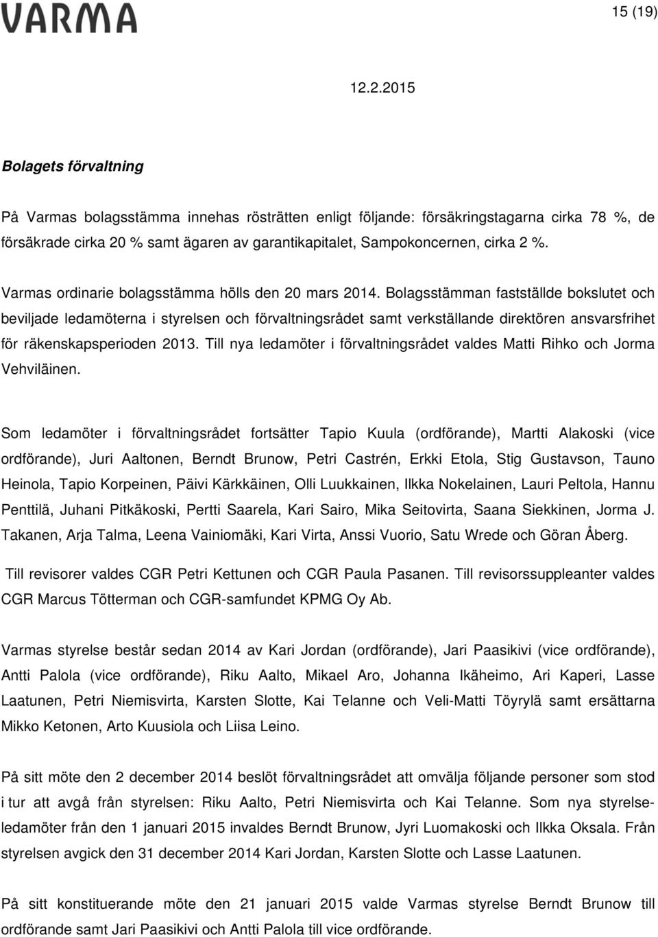 Bolagsstämman fastställde bokslutet och beviljade ledamöterna i styrelsen och förvaltningsrådet samt verkställande direktören ansvarsfrihet för räkenskapsperioden 2013.